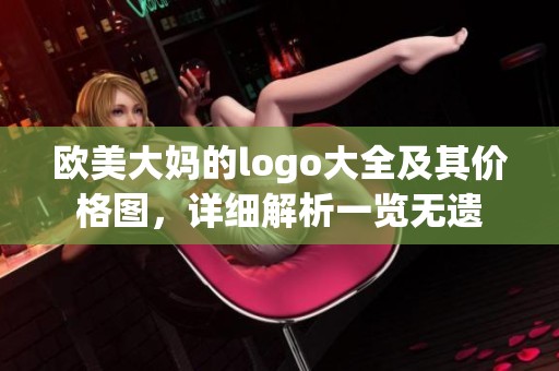 欧美大妈的logo大全及其价格图，详细解析一览无遗