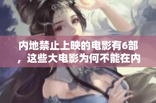 内地禁止上映的电影有6部，这些大电影为何不能在内地放映