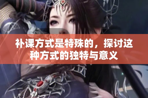补课方式是特殊的，探讨这种方式的独特与意义