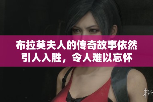 布拉芙夫人的传奇故事依然引人入胜，令人难以忘怀