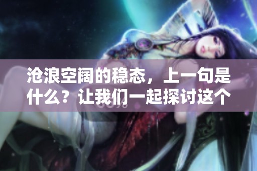 沧浪空阔的稳态，上一句是什么？让我们一起探讨这个问题。