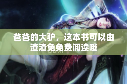 爸爸的大驴，这本书可以由渣渣兔免费阅读哦