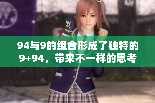 94与9的组合形成了独特的9+94，带来不一样的思考与感悟