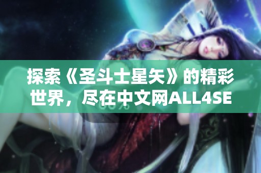 探索《圣斗士星矢》的精彩世界，尽在中文网ALL4SEIYA动漫专题！