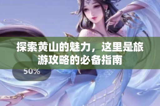 探索黄山的魅力，这里是旅游攻略的必备指南