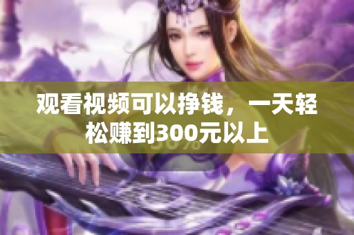 观看视频可以挣钱，一天轻松赚到300元以上
