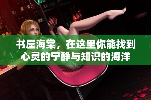 书屋海棠，在这里你能找到心灵的宁静与知识的海洋