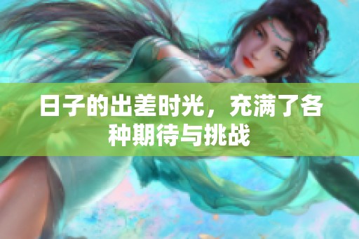 日子的出差时光，充满了各种期待与挑战