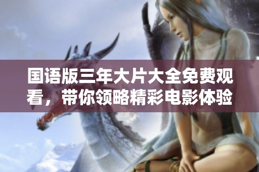国语版三年大片大全免费观看，带你领略精彩电影体验！