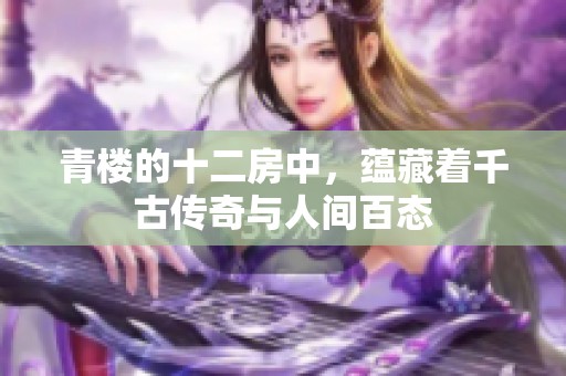 青楼的十二房中，蕴藏着千古传奇与人间百态