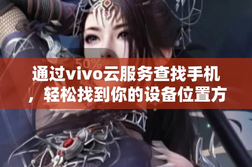 通过vivo云服务查找手机，轻松找到你的设备位置方法分享