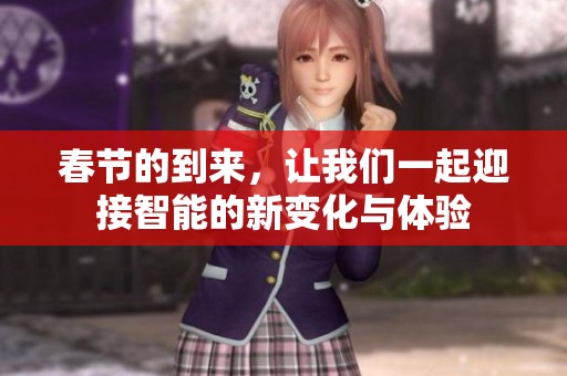 春节的到来，让我们一起迎接智能的新变化与体验