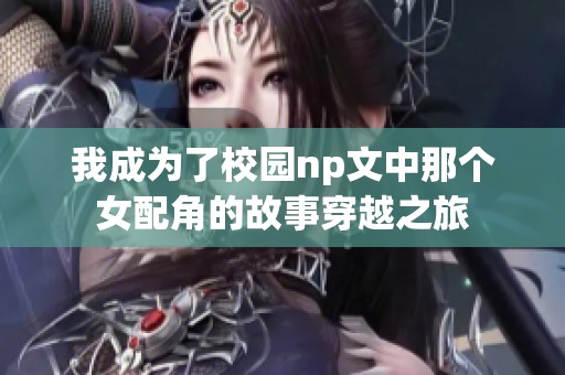 我成为了校园np文中那个女配角的故事穿越之旅