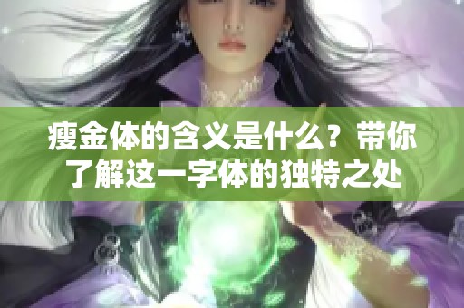瘦金体的含义是什么？带你了解这一字体的独特之处