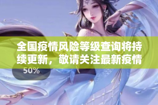 全国疫情风险等级查询将持续更新，敬请关注最新疫情风险等级信息