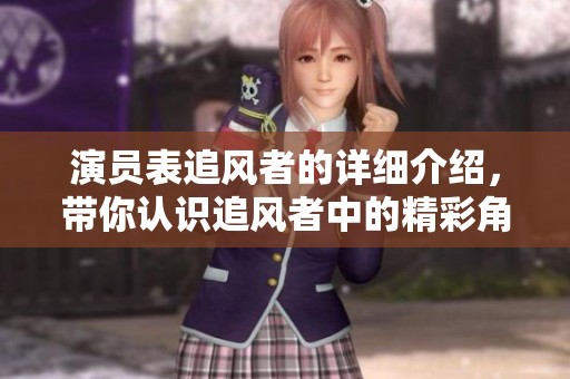 演员表追风者的详细介绍，带你认识追风者中的精彩角色