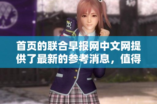 首页的联合早报网中文网提供了最新的参考消息，值得关注的内容包含丰富信息