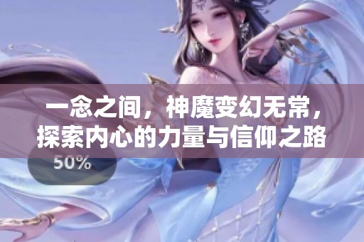 一念之间，神魔变幻无常，探索内心的力量与信仰之路