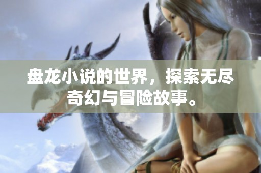 盘龙小说的世界，探索无尽奇幻与冒险故事。