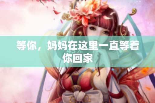 等你，妈妈在这里一直等着你回家