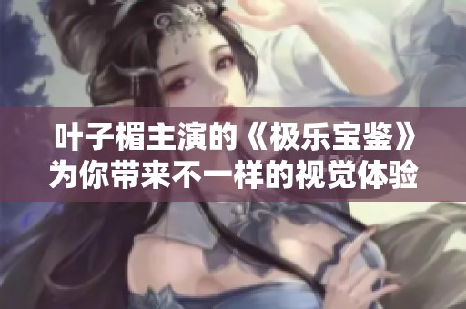 叶子楣主演的《极乐宝鉴》为你带来不一样的视觉体验与深刻思考