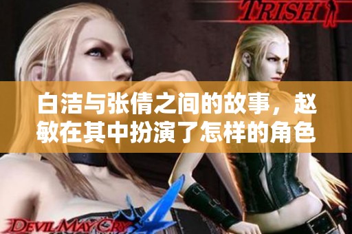 白洁与张倩之间的故事，赵敏在其中扮演了怎样的角色呢
