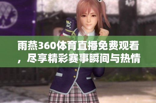 雨燕360**直播免费观看，尽享精彩赛事瞬间与热情时刻