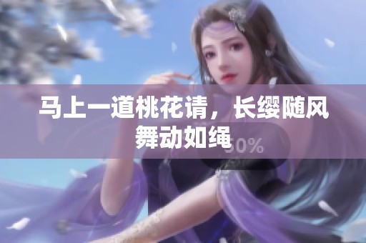 马上一道桃花请，长缨随风舞动如绳