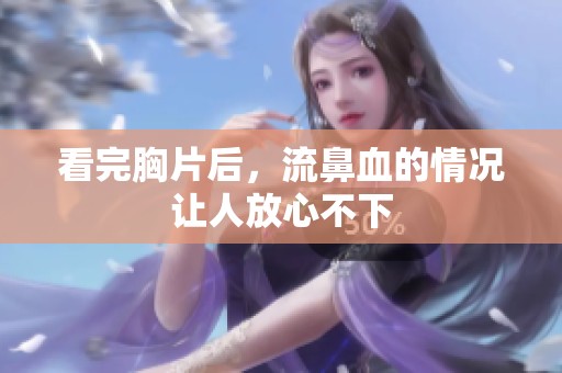 看完胸片后，流鼻血的情况让人放心不下