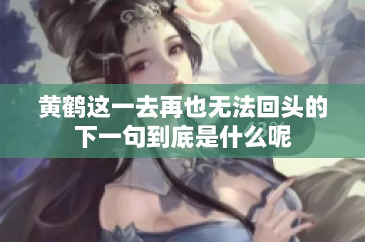 黄鹤这一去再也无法回头的下一句到底是什么呢
