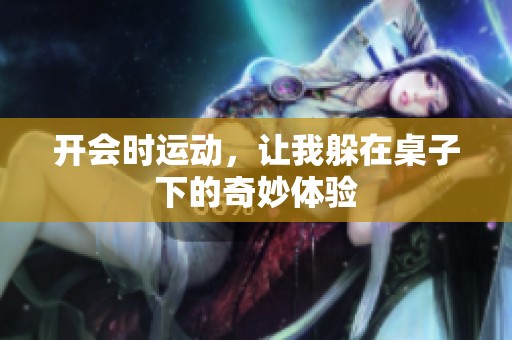 开会时运动，让我躲在桌子下的奇妙体验