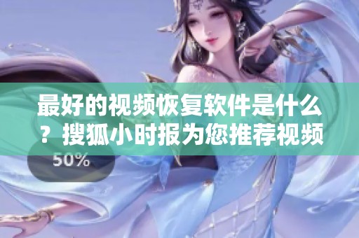 最好的视频恢复软件是什么？搜狐小时报为您推荐视频恢复软件。