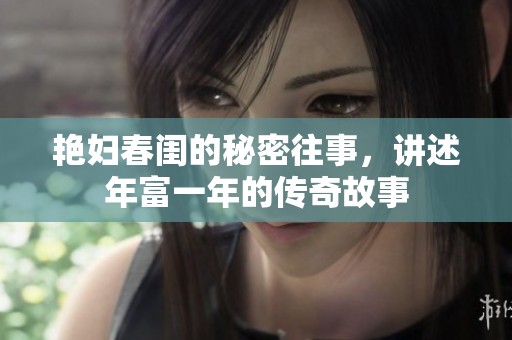 艳妇春闺的秘密往事，讲述年富一年的传奇故事
