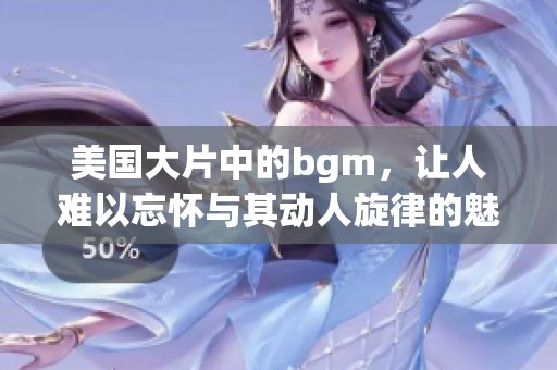 美国大片中的bgm，让人难以忘怀与其动人旋律的魅力