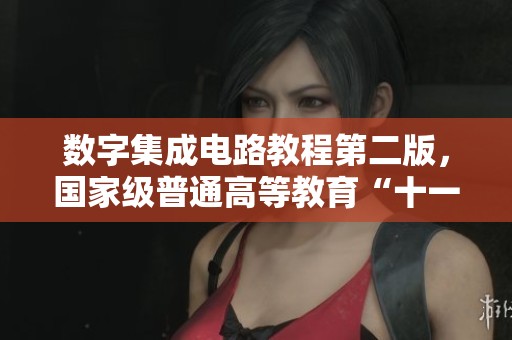 数字集成电路教程第二版，国家级普通高等教育“十一五”重大发现与应用