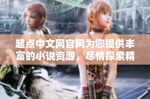起点中文网官网为您提供丰富的小说资源，尽情探索精彩文学世界
