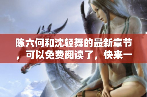 陈六何和沈轻舞的最新章节，可以免费阅读了，快来一探究竟吧