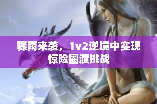 骤雨来袭，1v2逆境中实现惊险圈渡挑战