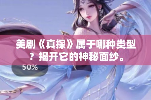 美剧《真探》属于哪种类型？揭开它的神秘面纱。