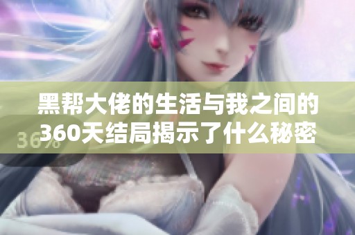 黑帮大佬的生活与我之间的360天结局揭示了什么秘密