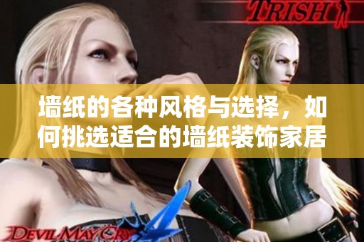 墙纸的各种风格与选择，如何挑选适合的墙纸装饰家居环境
