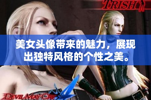 美女头像带来的魅力，展现出独特风格的个性之美。