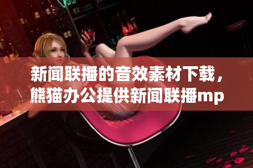 新闻联播的音效素材下载，熊猫办公提供新闻联播mp3音效资源