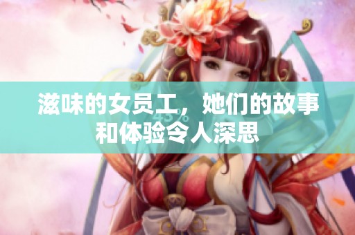 滋味的女员工，她们的故事和体验令人深思