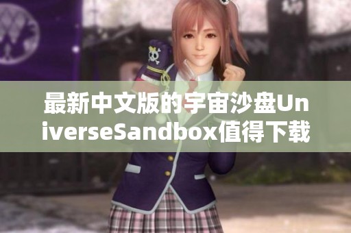 最新中文版的宇宙沙盘UniverseSandbox值得下载，尽情探索宇宙奥秘！