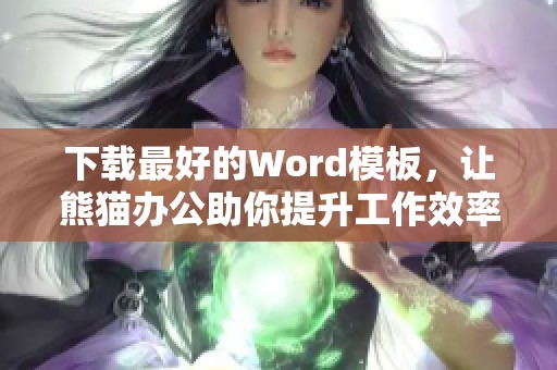 下载最好的Word模板，让熊猫办公助你提升工作效率