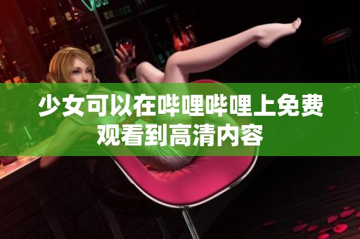 少女可以在哔哩哔哩上免费观看到高清内容