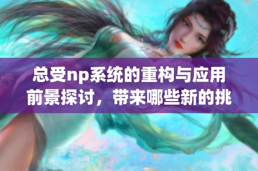 总受np系统的重构与应用前景探讨，带来哪些新的挑战和机遇