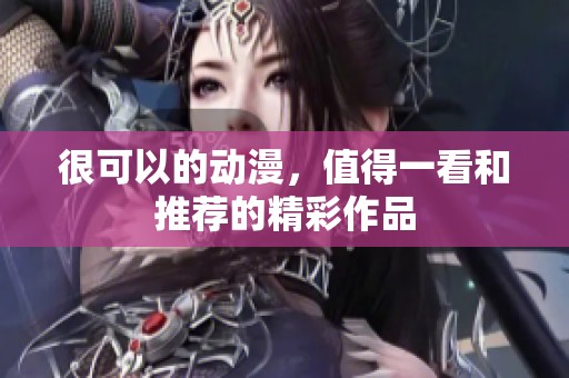 很可以的动漫，值得一看和推荐的精彩作品