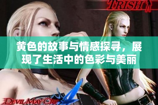 黄色的故事与情感探寻，展现了生活中的色彩与美丽